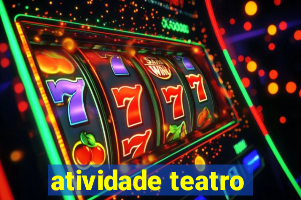 atividade teatro